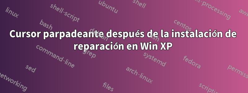 Cursor parpadeante después de la instalación de reparación en Win XP