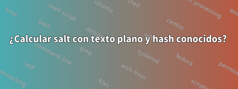 ¿Calcular salt con texto plano y hash conocidos?