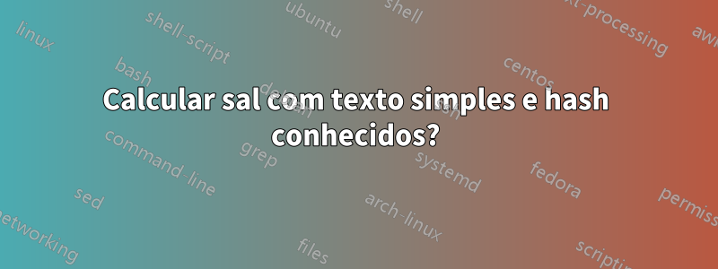Calcular sal com texto simples e hash conhecidos?