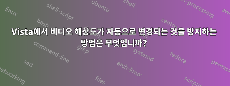 Vista에서 비디오 해상도가 자동으로 변경되는 것을 방지하는 방법은 무엇입니까?