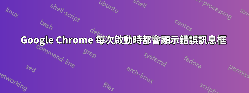 Google Chrome 每次啟動時都會顯示錯誤訊息框