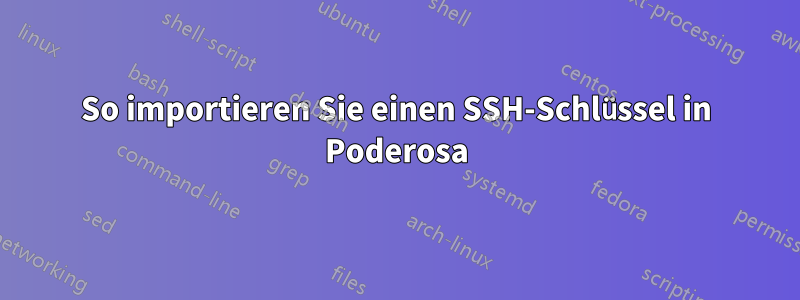 So importieren Sie einen SSH-Schlüssel in Poderosa
