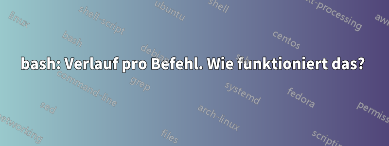 bash: Verlauf pro Befehl. Wie funktioniert das?