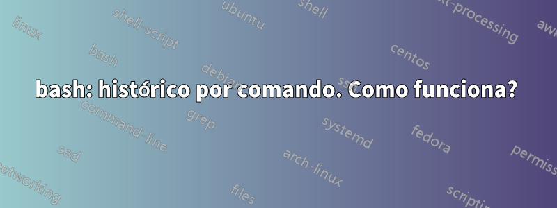 bash: histórico por comando. Como funciona?