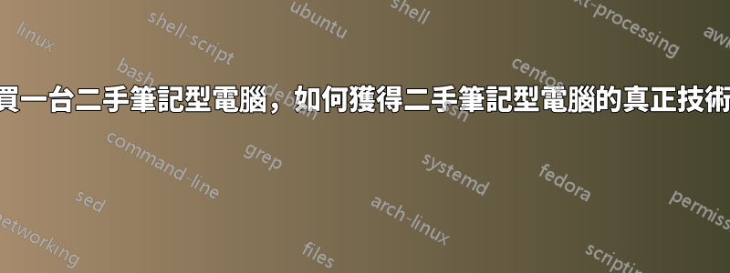 我想購買一台二手筆記型電腦，如何獲得二手筆記型電腦的真正技術規格？ 