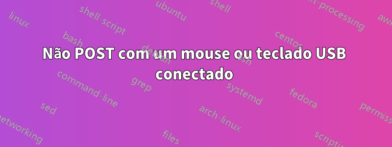 Não POST com um mouse ou teclado USB conectado