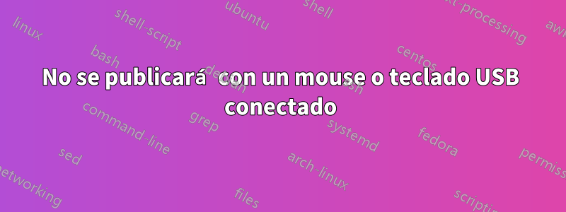 No se publicará con un mouse o teclado USB conectado