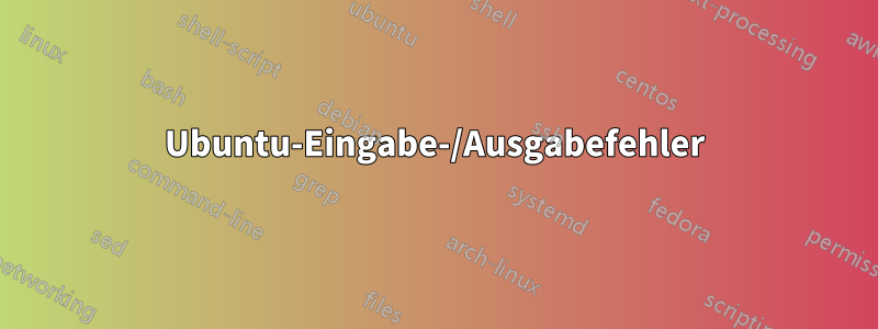 Ubuntu-Eingabe-/Ausgabefehler