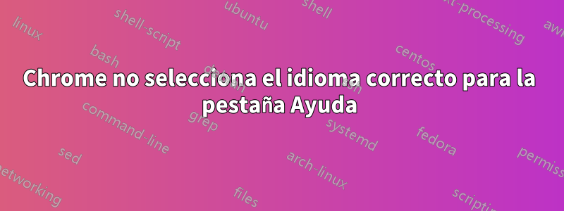 Chrome no selecciona el idioma correcto para la pestaña Ayuda