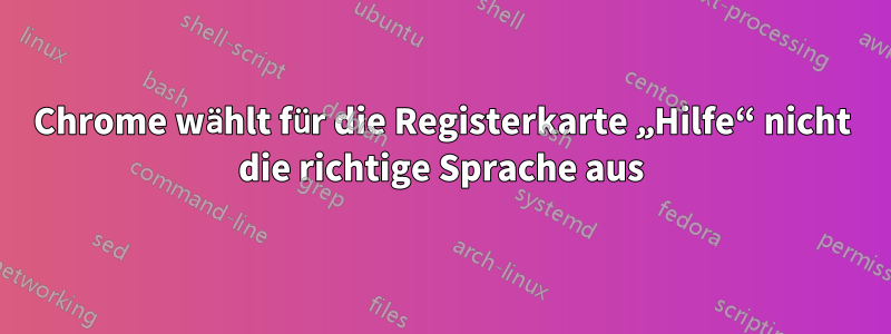 Chrome wählt für die Registerkarte „Hilfe“ nicht die richtige Sprache aus