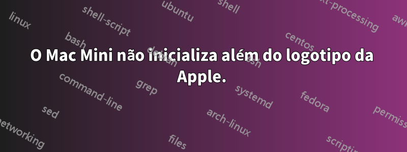 O Mac Mini não inicializa além do logotipo da Apple.