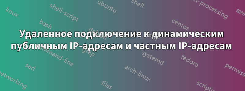 Удаленное подключение к динамическим публичным IP-адресам и частным IP-адресам