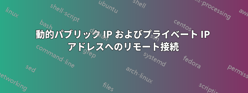 動的パブリック IP およびプライベート IP アドレスへのリモート接続