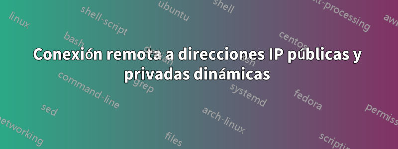 Conexión remota a direcciones IP públicas y privadas dinámicas