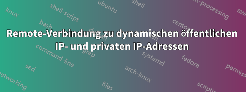 Remote-Verbindung zu dynamischen öffentlichen IP- und privaten IP-Adressen