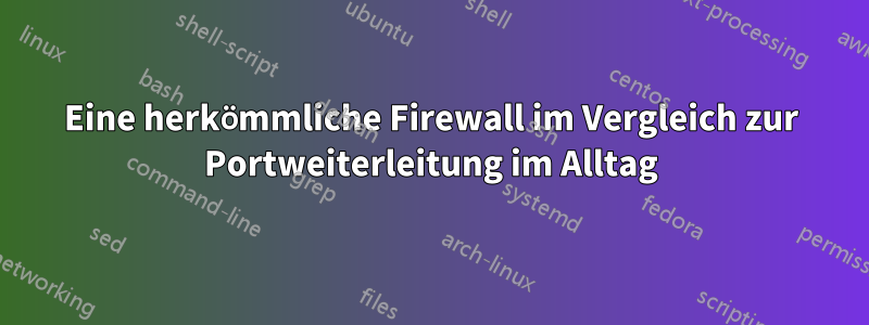 Eine herkömmliche Firewall im Vergleich zur Portweiterleitung im Alltag