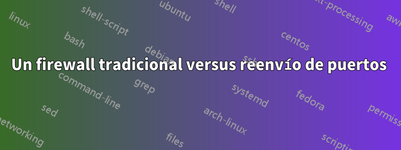 Un firewall tradicional versus reenvío de puertos