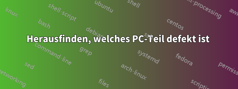 Herausfinden, welches PC-Teil defekt ist