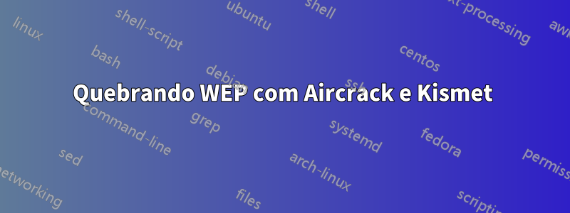 Quebrando WEP com Aircrack e Kismet