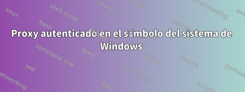 Proxy autenticado en el símbolo del sistema de Windows