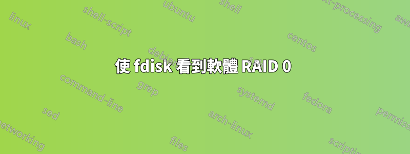 使 fdisk 看到軟體 RAID 0