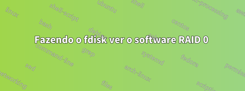 Fazendo o fdisk ver o software RAID 0