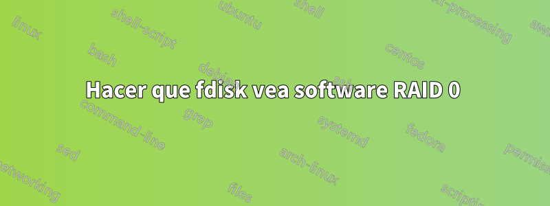 Hacer que fdisk vea software RAID 0
