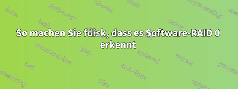 So machen Sie fdisk, dass es Software-RAID 0 erkennt