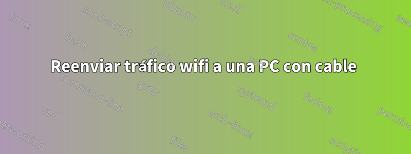 Reenviar tráfico wifi a una PC con cable