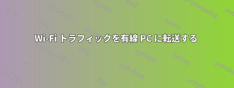 Wi-Fi トラフィックを有線 PC に転送する