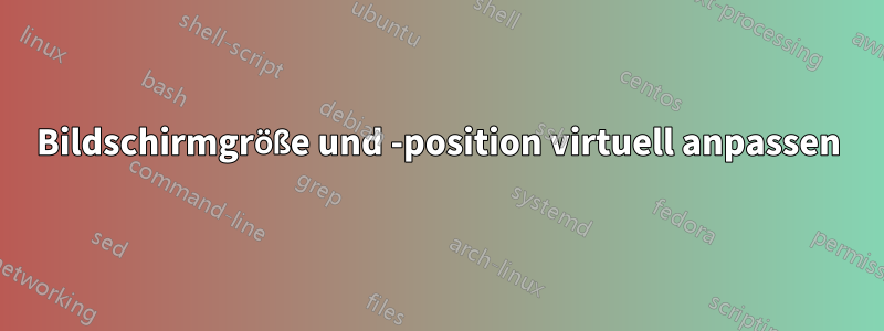 Bildschirmgröße und -position virtuell anpassen