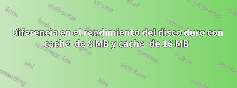 Diferencia en el rendimiento del disco duro con caché de 8 MB y caché de 16 MB 
