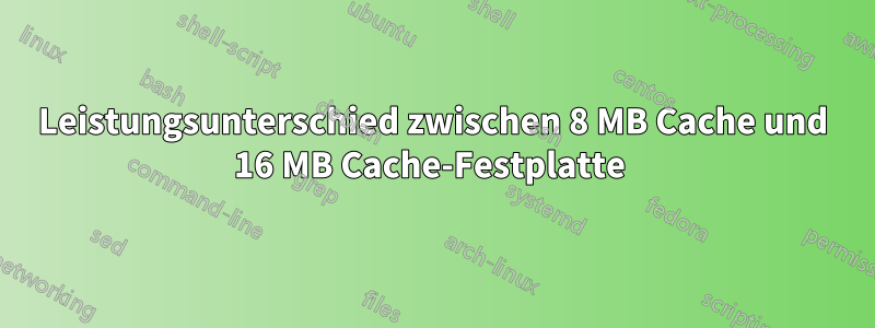 Leistungsunterschied zwischen 8 MB Cache und 16 MB Cache-Festplatte 