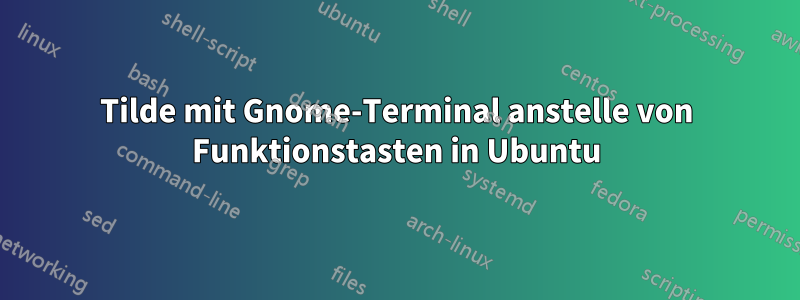 Tilde mit Gnome-Terminal anstelle von Funktionstasten in Ubuntu