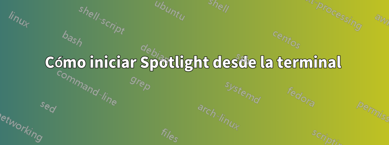 Cómo iniciar Spotlight desde la terminal