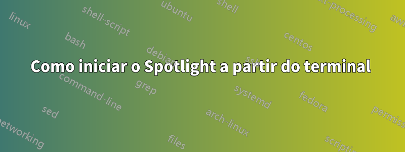 Como iniciar o Spotlight a partir do terminal
