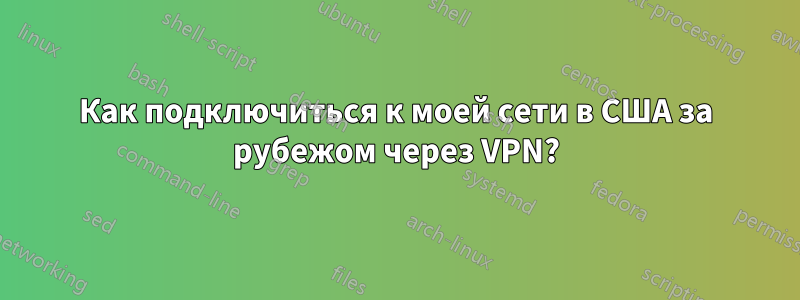 Как подключиться к моей сети в США за рубежом через VPN?