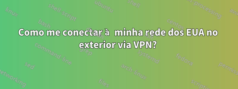 Como me conectar à minha rede dos EUA no exterior via VPN?