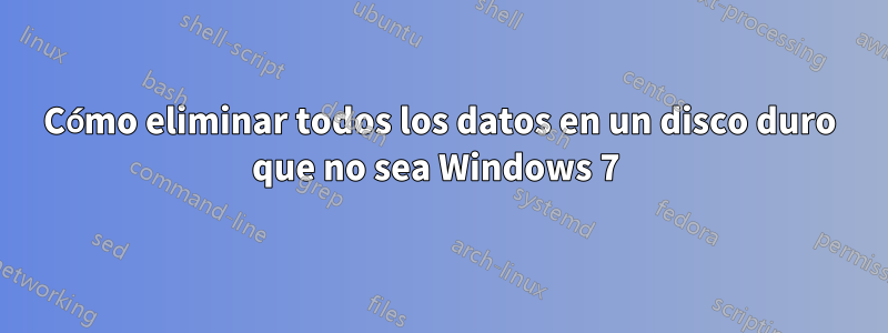 Cómo eliminar todos los datos en un disco duro que no sea Windows 7 
