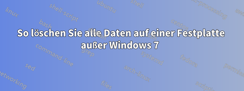 So löschen Sie alle Daten auf einer Festplatte außer Windows 7 