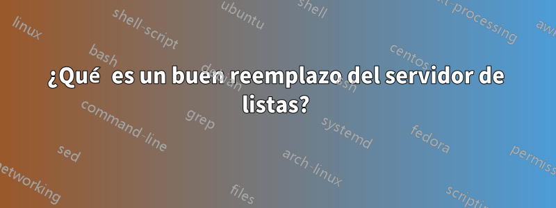 ¿Qué es un buen reemplazo del servidor de listas?