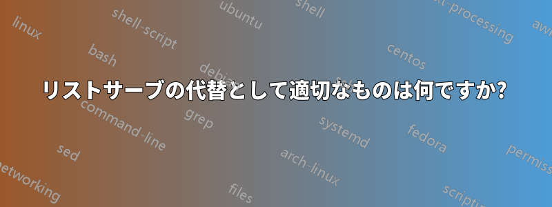 リストサーブの代替として適切なものは何ですか?