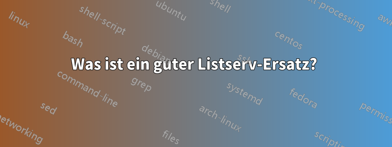 Was ist ein guter Listserv-Ersatz?