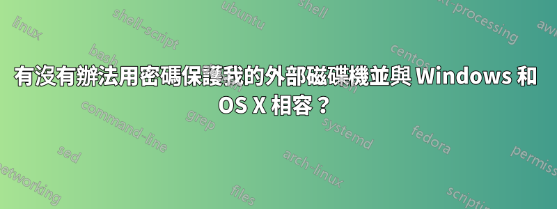 有沒有辦法用密碼保護我的外部磁碟機並與 Windows 和 OS X 相容？