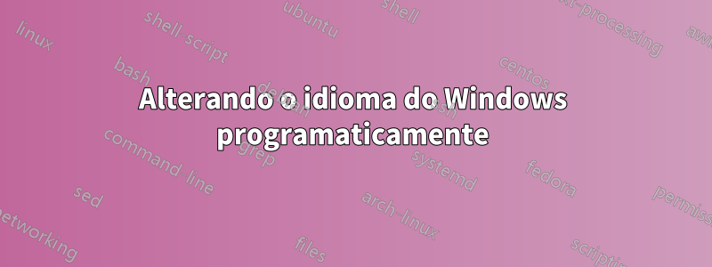 Alterando o idioma do Windows programaticamente