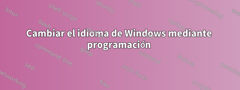 Cambiar el idioma de Windows mediante programación
