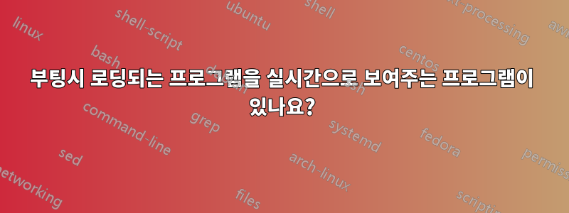 부팅시 로딩되는 프로그램을 실시간으로 보여주는 프로그램이 있나요?