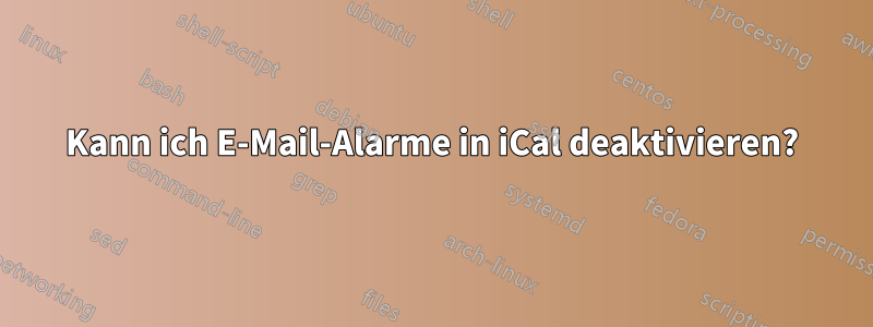Kann ich E-Mail-Alarme in iCal deaktivieren?