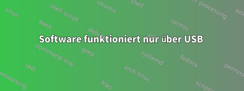 Software funktioniert nur über USB