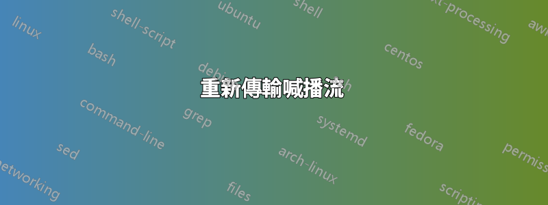 重新傳輸喊播流